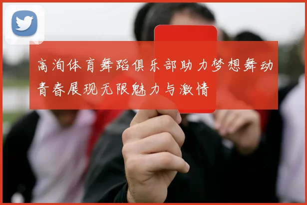 高洵体育舞蹈俱乐部助力梦想舞动青春展现无限魅力与激情