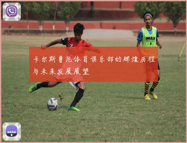 卡尔斯鲁厄体育俱乐部的辉煌历程与未来发展展望