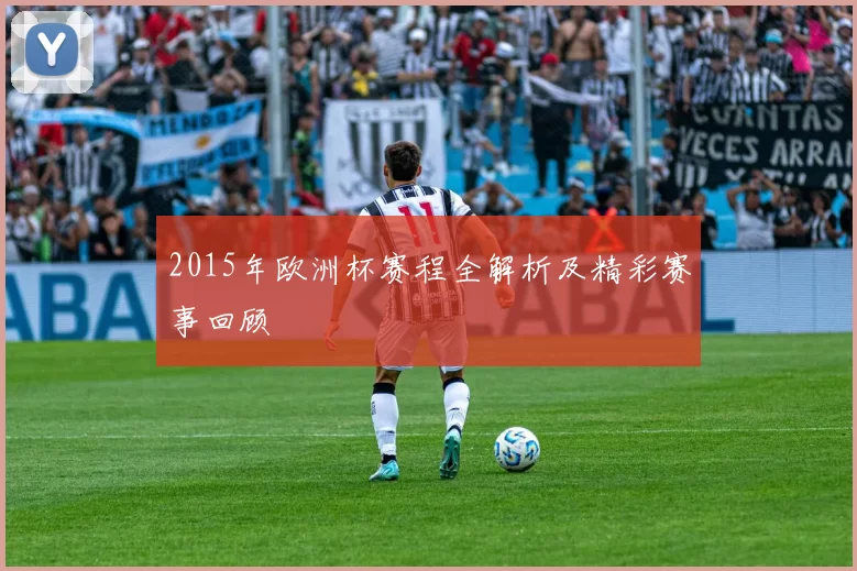 2015年欧洲杯赛程全解析及精彩赛事回顾